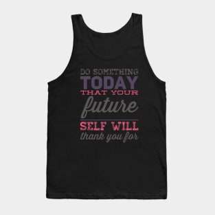 Do something today that your future self will thank you for motivational quotes on apparel Tank Top